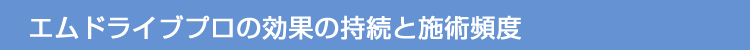 エムドライブプロの効果の持続と施術頻度